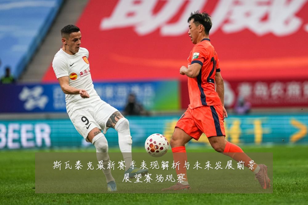斯瓦泰克最新赛季表现解析与未来发展前景展望赛场观察